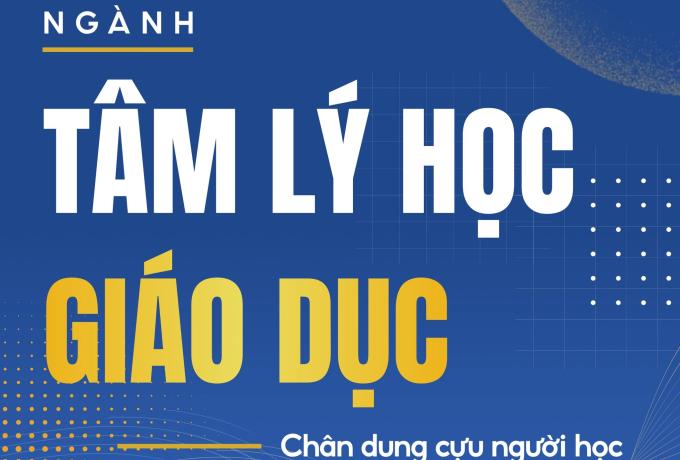 NGÀNH TÂM LÝ HỌC GIÁO DỤC - CHÂN DUNG CỰU NGƯỜI HỌC 